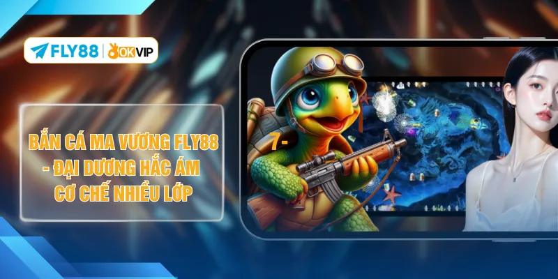 Bắn Cá Ma Vương FLY88 - Đại Dương Hắc Ám Cơ Chế Nhiều Lớp