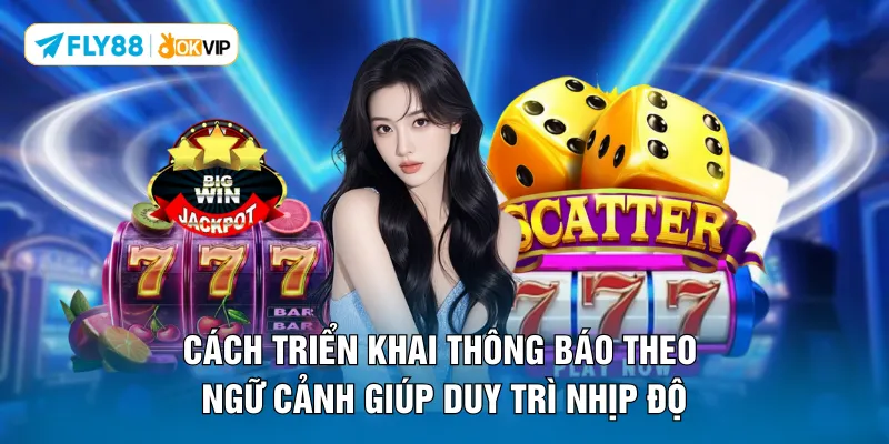 Cách triển khai thông báo theo ngữ cảnh giúp duy trì nhịp độ
