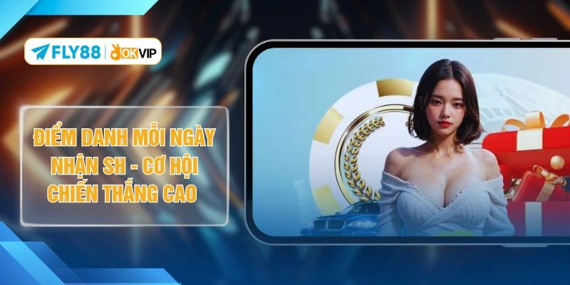 Điểm Danh Mỗi Ngày Nhận SH - Cơ Hội Chiến Thắng Cao