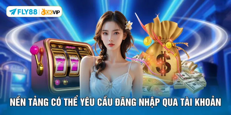 Nền tảng có thể yêu cầu đăng nhập qua tài khoản