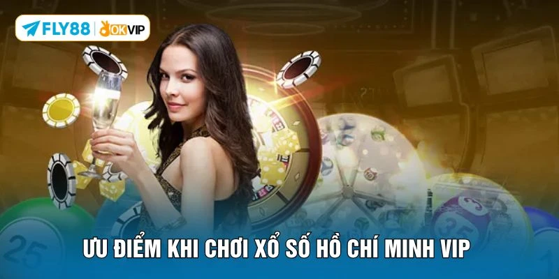 Ưu điểm khi chơi xổ số hồ chí minh VIP 